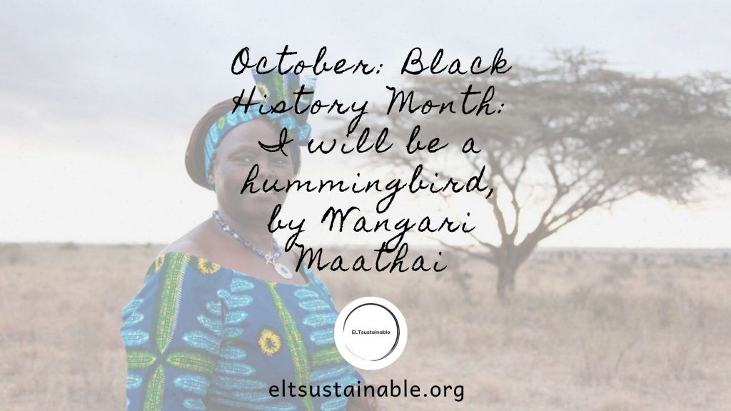 October: Black History Month: I will be a hummingbird, by Wangari Maathai